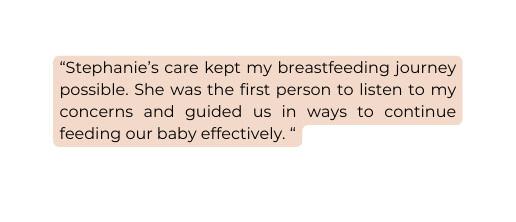 Stephanie s care kept my breastfeeding journey possible She was the first person to listen to my concerns and guided us in ways to continue feeding our baby effectively